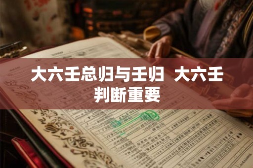 大六壬总归与壬归  大六壬判断重要