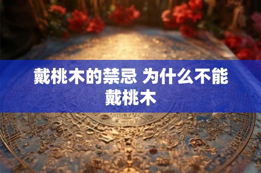 戴桃木的禁忌 为什么不能戴桃木