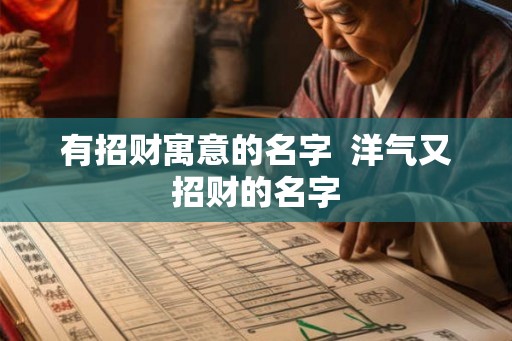 有招财寓意的名字 洋气又招财的名字 有招财寓意的名字 洋气又招财的名字