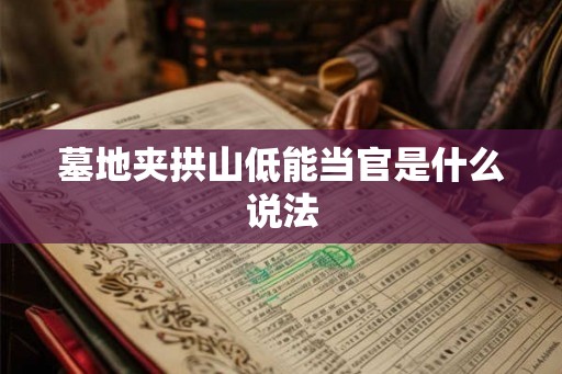 墓地夹拱山低能当官是什么说法