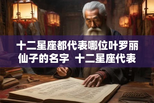 十二星座都代表哪位叶罗丽仙子的名字 十二星座代表叶罗丽精灵梦人物 十二星座都代表哪位叶罗丽仙子的名字 十二星座代表叶罗丽精灵梦人物