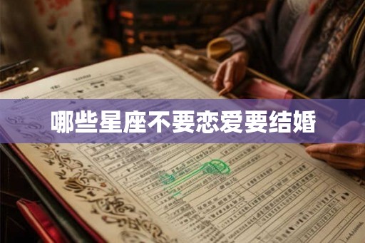 哪些星座不要恋爱要结婚