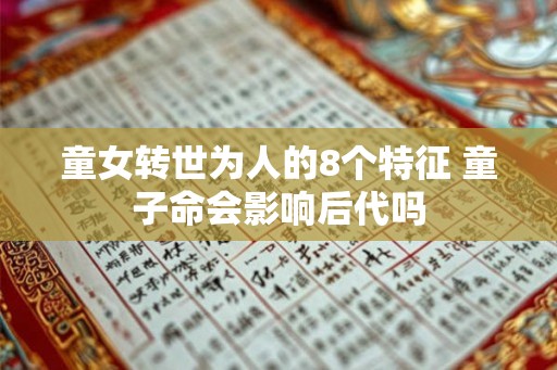童女转世为人的8个特征 童子命会影响后代吗