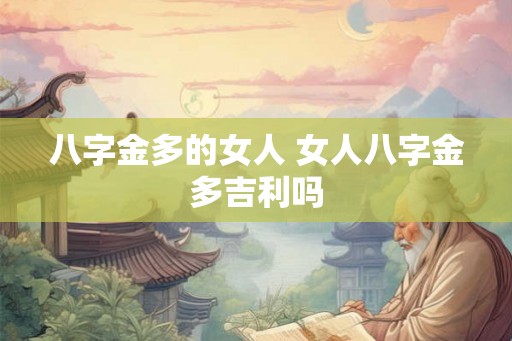 八字金多的女人 女人八字金多吉利吗