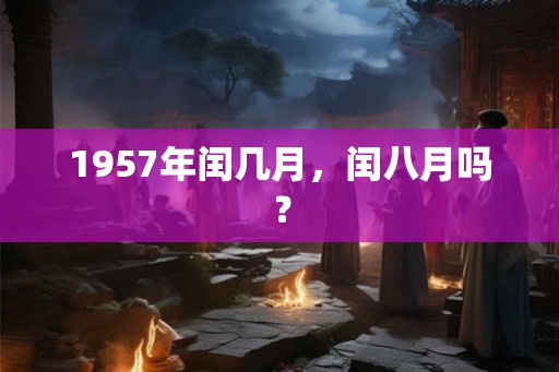 1957年闰几月，闰八月吗？