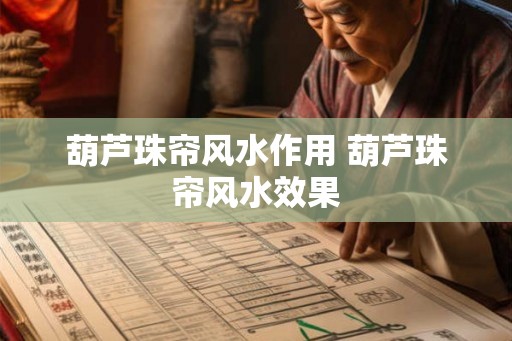 葫芦珠帘风水作用 葫芦珠帘风水效果 葫芦珠帘风水作用 葫芦珠帘风水效果