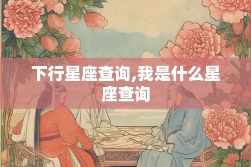 下行星座查询,我是什么星座查询