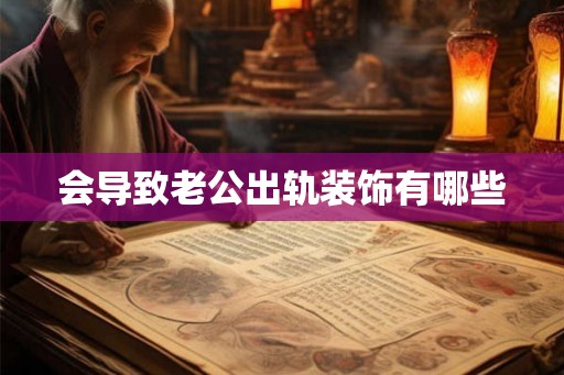 会导致老公出轨装饰有哪些