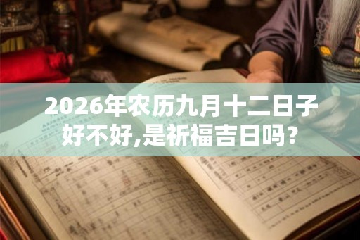 2026年农历九月十二日子好不好,是祈福吉日吗？