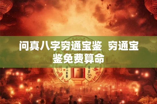问真八字穷通宝鉴  穷通宝鉴免费算命