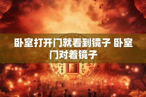 卧室打开门就看到镜子 卧室门对着镜子