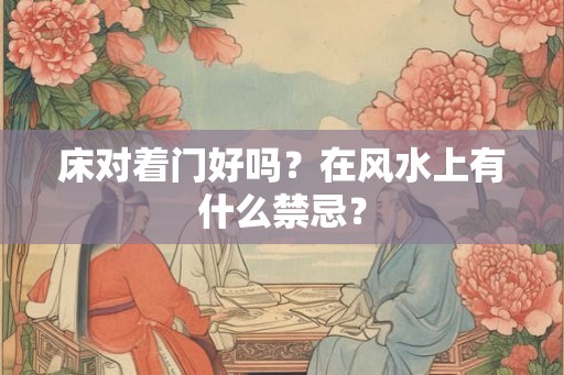 床对着门好吗？在风水上有什么禁忌？