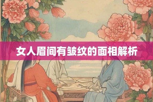 女人眉间有皱纹的面相解析