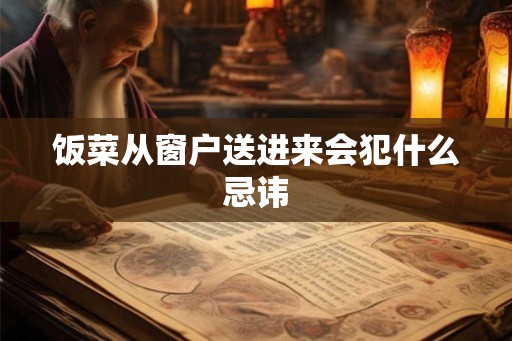 饭菜从窗户送进来会犯什么忌讳