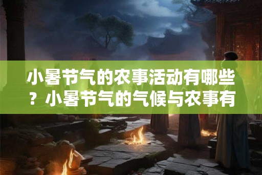 小暑节气的农事活动有哪些？小暑节气的气候与农事有什么关系？