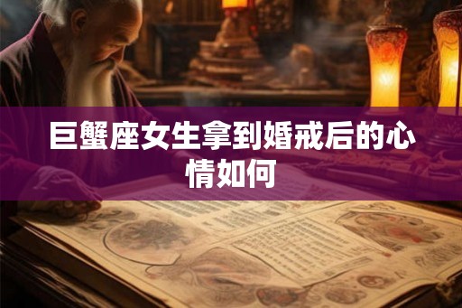巨蟹座女生拿到婚戒后的心情如何