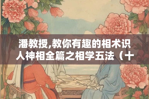 潘教授,教你有趣的相术识人神相全篇之相学五法（十四）