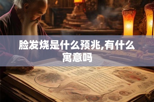 脸发烧是什么预兆,有什么寓意吗