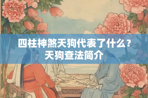 四柱神煞天狗代表了什么？天狗查法简介
