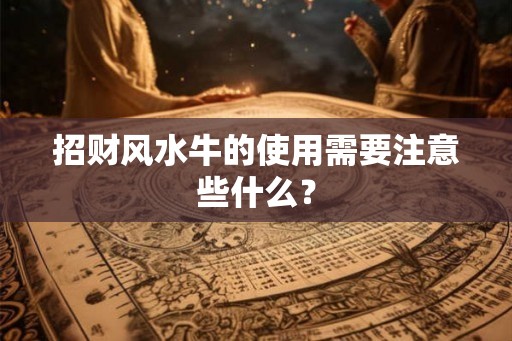 招财风水牛的使用需要注意些什么？