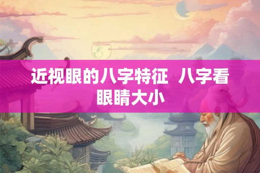 近视眼的八字特征  八字看眼睛大小