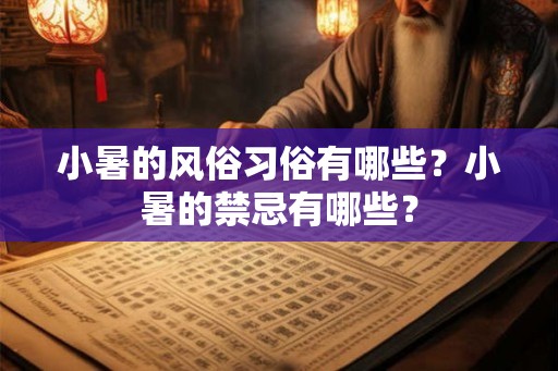 小暑的风俗习俗有哪些？小暑的禁忌有哪些？