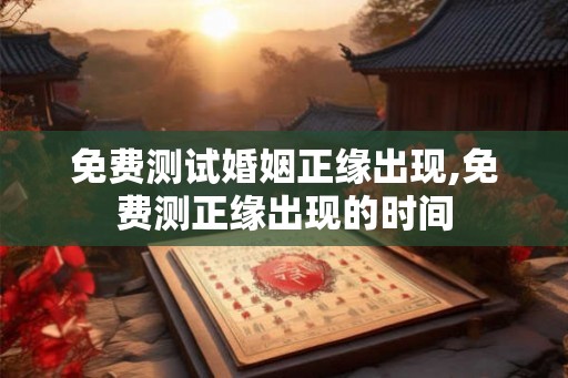 免费测试婚姻正缘出现,免费测正缘出现的时间