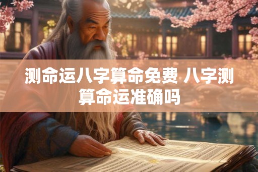测命运八字算命免费 八字测算命运准确吗