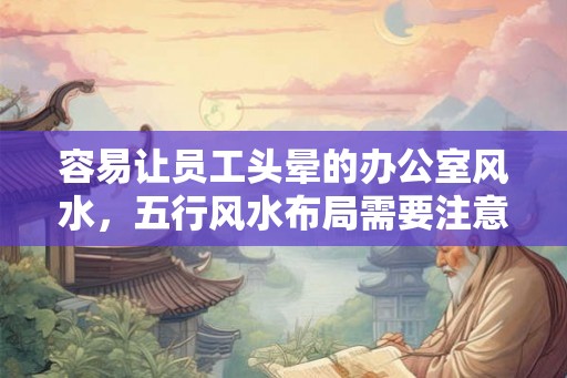 容易让员工头晕的办公室风水，五行风水布局需要注意什么？