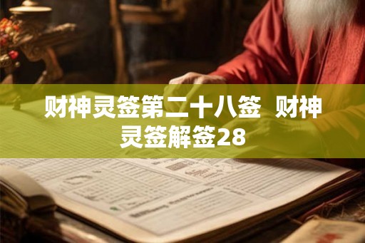 财神灵签第二十八签 财神灵签解签28 财神灵签第二十八签 财神灵签解签28