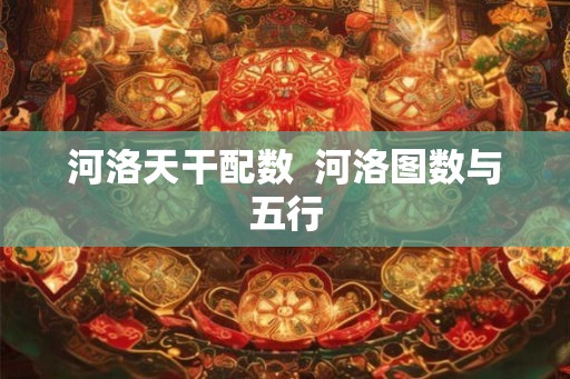 河洛天干配数 河洛图数与五行 河洛天干配数 河洛图数与五行