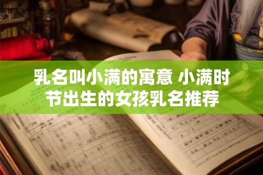 乳名叫小满的寓意 小满时节出生的女孩乳名推荐