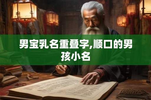 男宝乳名重叠字,顺口的男孩小名