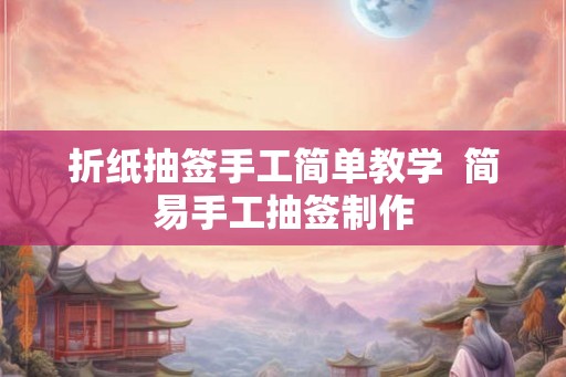 折纸抽签手工简单教学  简易手工抽签制作