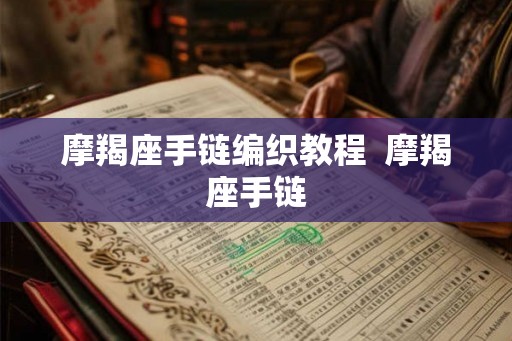 摩羯座手链编织教程  摩羯座手链