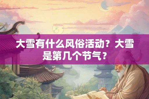 大雪有什么风俗活动？大雪是第几个节气？
