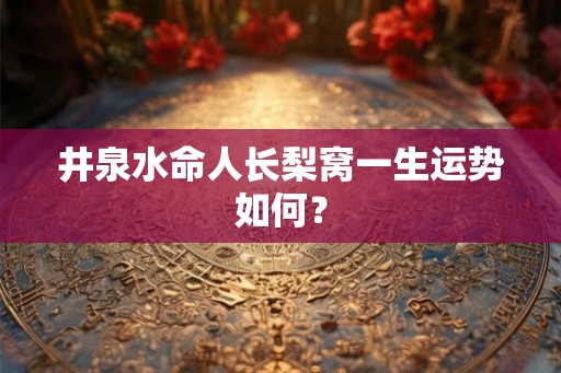 井泉水命人长梨窝一生运势如何？