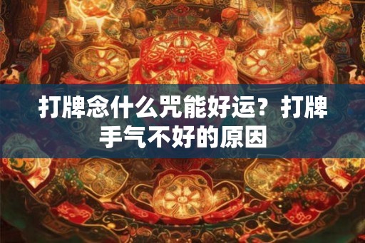 打牌念什么咒能好运?打牌手气不好的原因 打牌念什么咒能好运?打牌手气不好的原因
