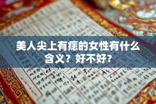 美人尖上有痣的女性有什么含义？好不好？