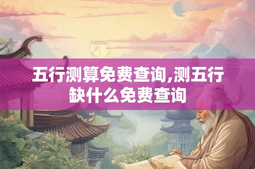 五行测算免费查询,测五行缺什么免费查询