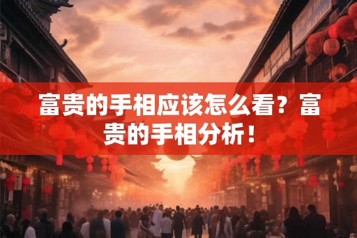 富贵的手相应该怎么看？富贵的手相分析！