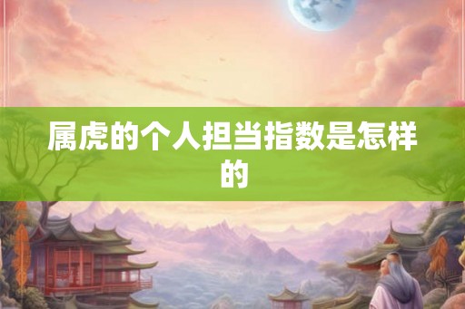属虎的个人担当指数是怎样的