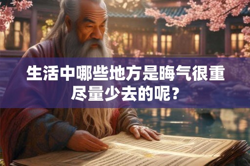 生活中哪些地方是晦气很重尽量少去的呢？