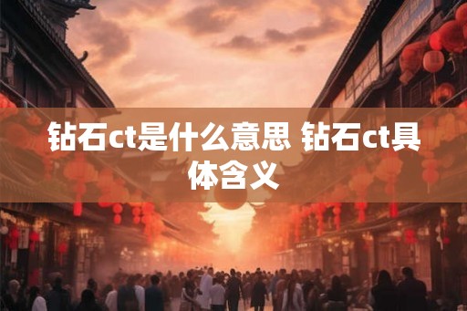 钻石ct是什么意思 钻石ct具体含义