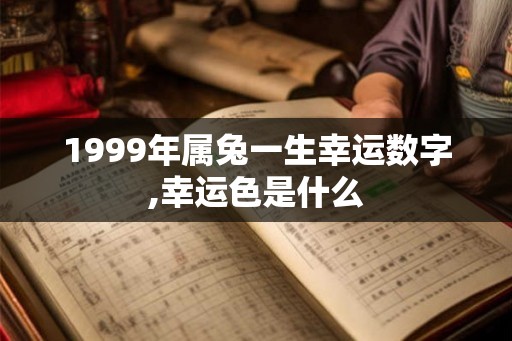 1999年属兔一生幸运数字,幸运色是什么