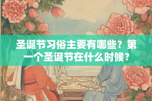 圣诞节习俗主要有哪些？第一个圣诞节在什么时候？