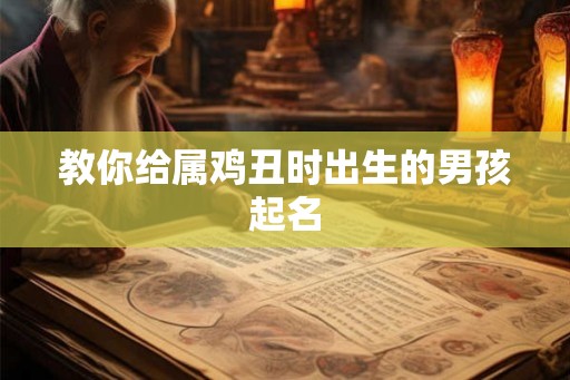教你给属鸡丑时出生的男孩起名