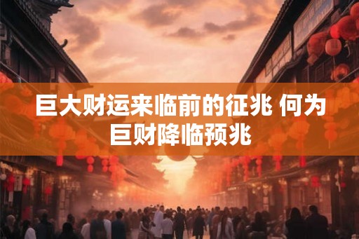 巨大财运来临前的征兆 何为巨财降临预兆 巨大财运来临前的征兆 何为巨财降临预兆
