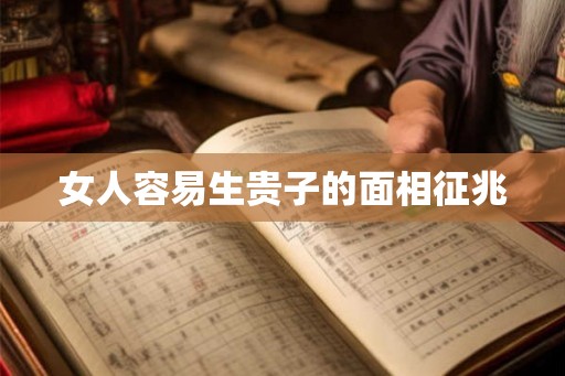 女人容易生贵子的面相征兆