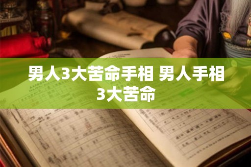 男人3大苦命手相 男人手相3大苦命 男人3大苦命手相 男人手相3大苦命